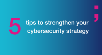 5 tips to strenghten your cybersecurity